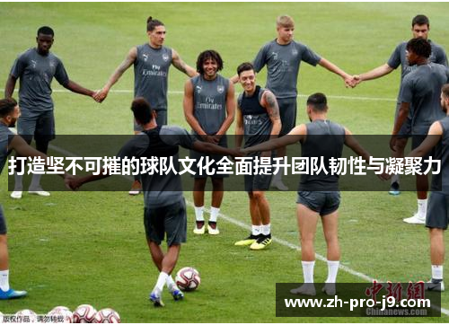 打造坚不可摧的球队文化全面提升团队韧性与凝聚力