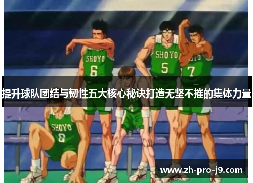 提升球队团结与韧性五大核心秘诀打造无坚不摧的集体力量
