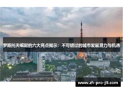 罗斯托夫崛起的六大亮点揭示：不可错过的城市发展潜力与机遇
