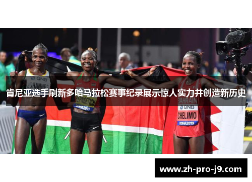 肯尼亚选手刷新多哈马拉松赛事纪录展示惊人实力并创造新历史