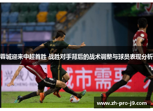 蓉城迎来中超首胜 战胜对手背后的战术调整与球员表现分析