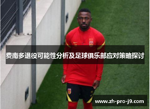 费南多退役可能性分析及足球俱乐部应对策略探讨