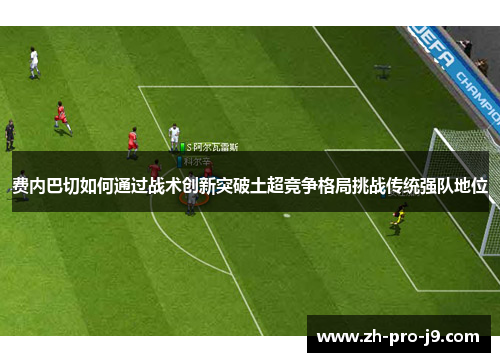 费内巴切如何通过战术创新突破土超竞争格局挑战传统强队地位