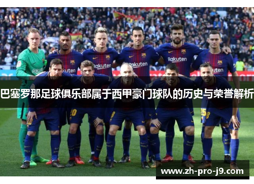 巴塞罗那足球俱乐部属于西甲豪门球队的历史与荣誉解析 巴塞罗那足球俱乐部属于西甲豪门球队的历史与荣誉解析