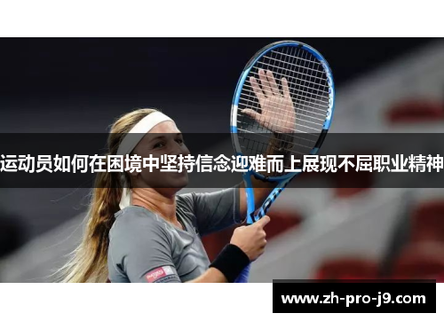运动员如何在困境中坚持信念迎难而上展现不屈职业精神