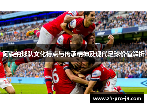 阿森纳球队文化特点与传承精神及现代足球价值解析