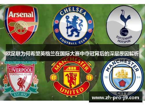 欧足联为何希望英格兰在国际大赛中夺冠背后的深层原因解析