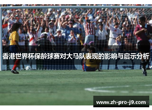 香港世界杯保龄球赛对大马队表现的影响与启示分析 香港世界杯保龄球赛对大马队表现的影响与启示分析
