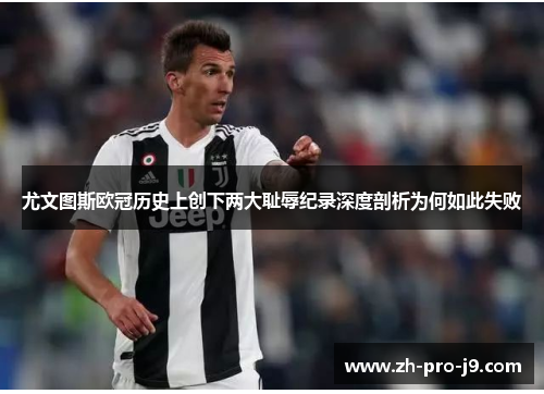 尤文图斯欧冠历史上创下两大耻辱纪录深度剖析为何如此失败