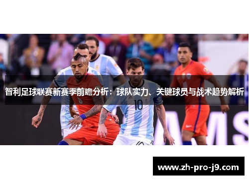 智利足球联赛新赛季前瞻分析：球队实力、关键球员与战术趋势解析