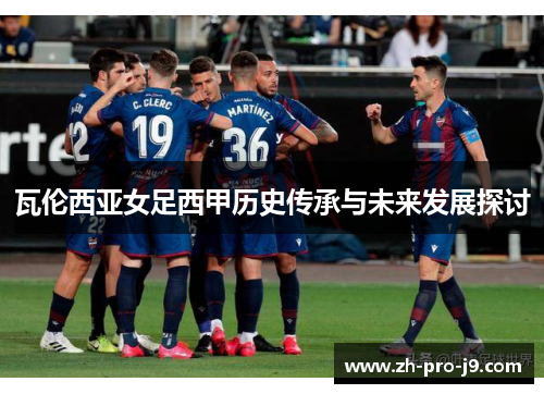 瓦伦西亚女足西甲历史传承与未来发展探讨