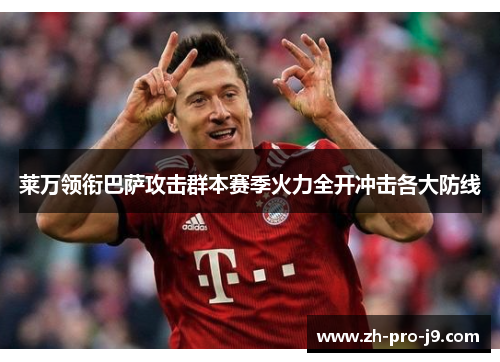 莱万领衔巴萨攻击群本赛季火力全开冲击各大防线