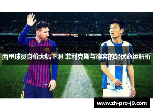 西甲球员身价大幅下滑 菲利克斯与德容的起伏命运解析