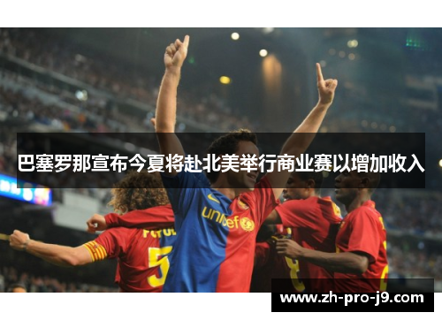 巴塞罗那宣布今夏将赴北美举行商业赛以增加收入