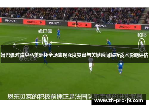 姆巴佩对阵皇马美洲杯全场表现深度复盘与关键瞬间解析战术影响评估